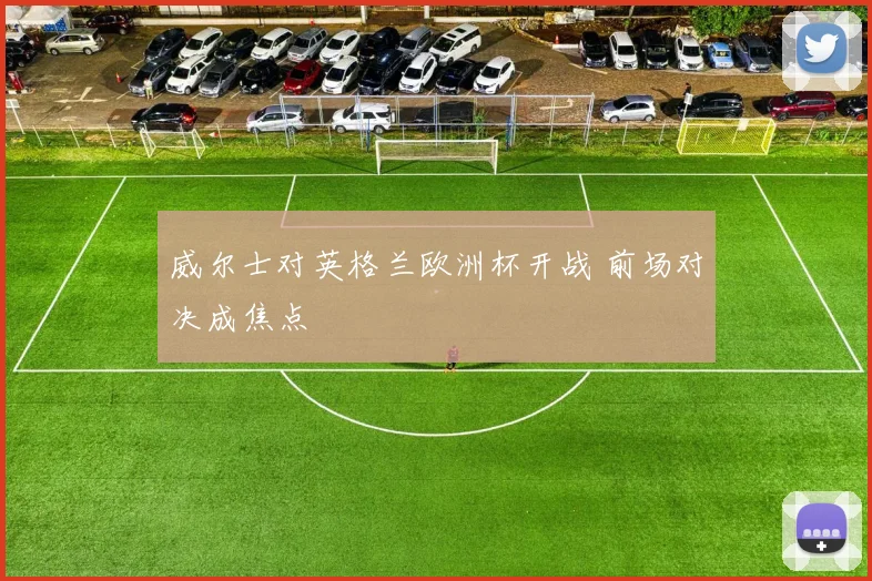 威尔士对英格兰欧洲杯开战 前场对决成焦点